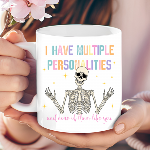 I have multiple personalities and none of them like you mug