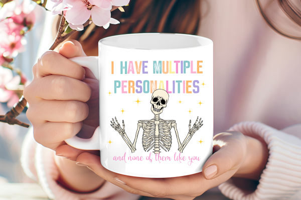 I have multiple personalities and none of them like you mug