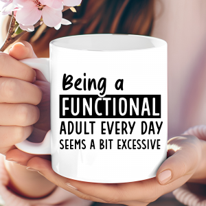 Being a Functional Adult Every Day Seems a Bit Excessive – Mug