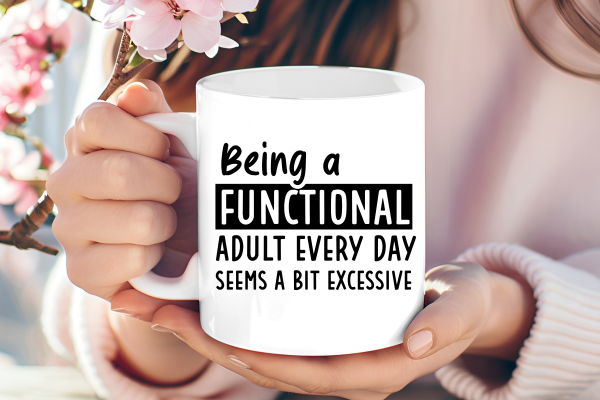 Being a Functional Adult Every Day Seems a Bit Excessive – Mug