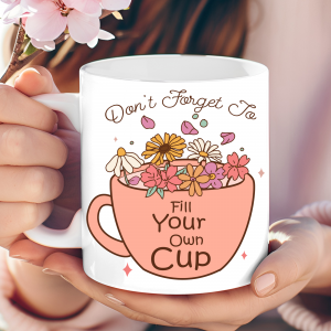 Don't forget to fill your own cup mug