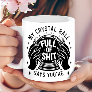 My crystal ball says your full of sh*t mug