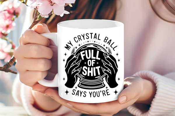 My crystal ball says your full of sh*t mug