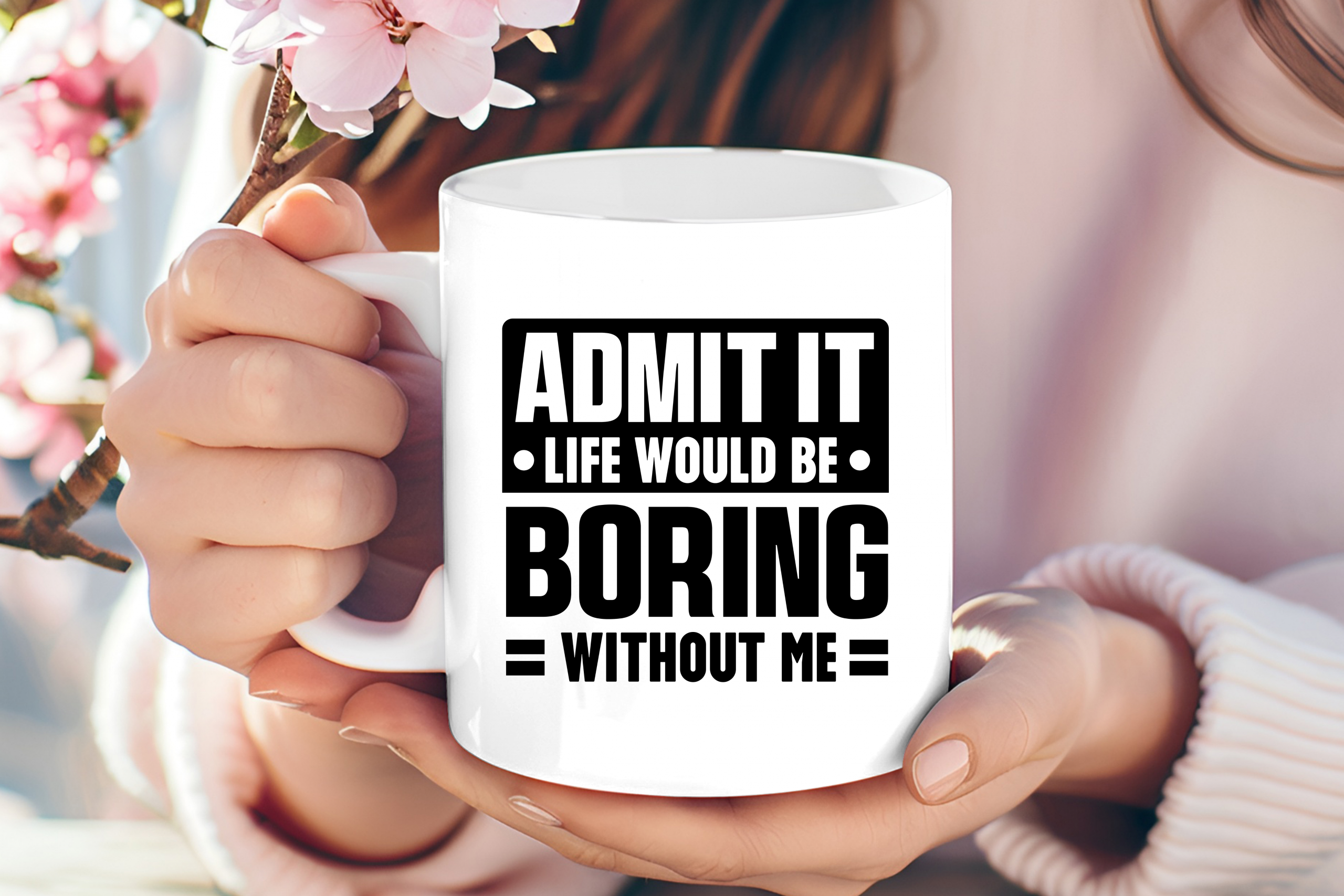 Life would be boring without me mug