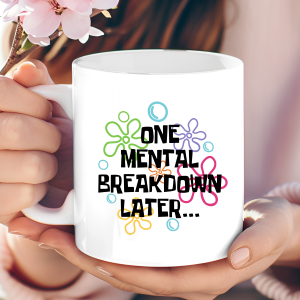 "One Mental Breakdown Later" mug
