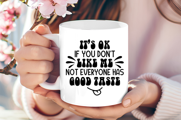 It's okay if you dont like me not everyone has good taste