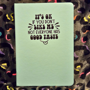 It's ok if you don't like me not everyone has good taste notebook