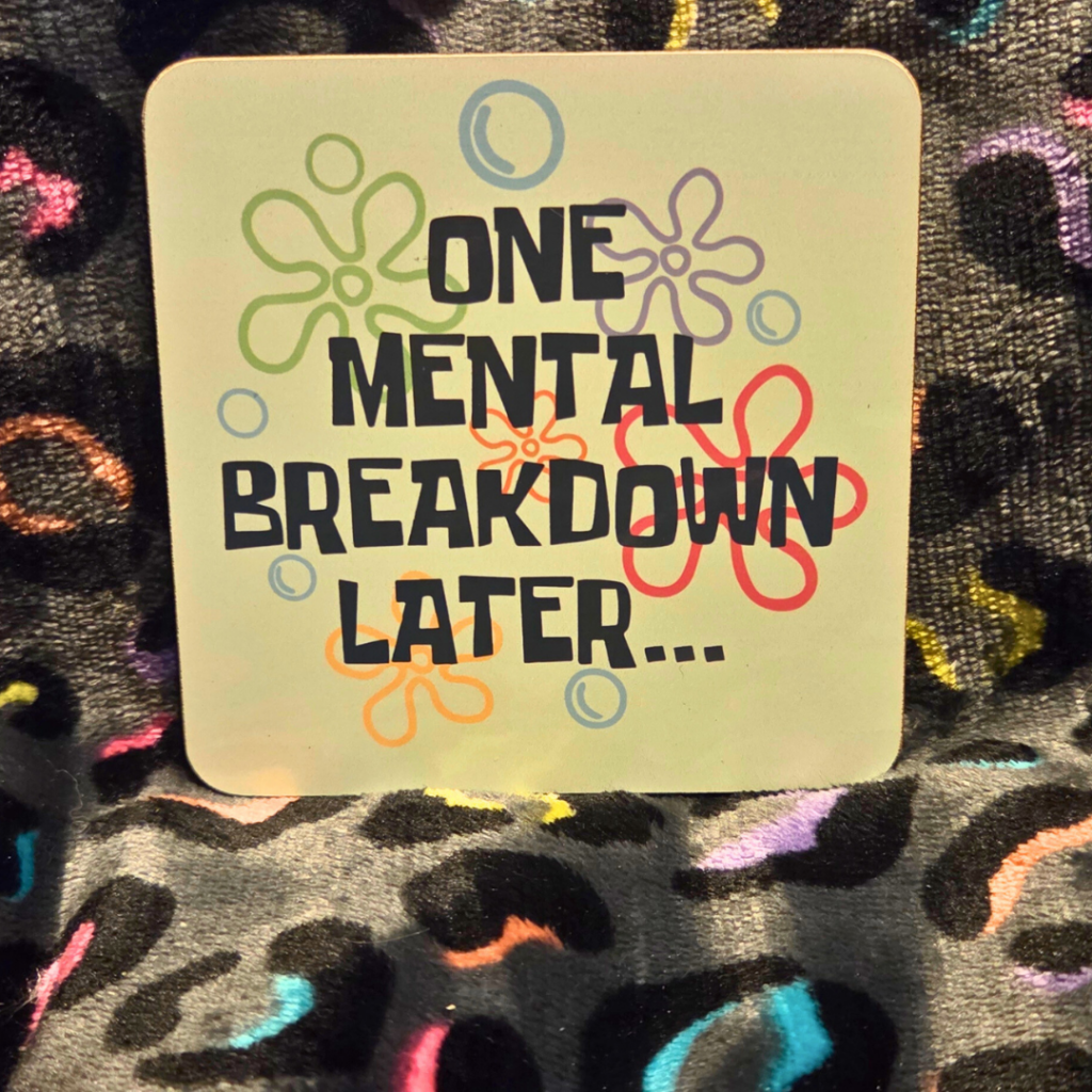 "One Mental Breakdown Later" Coaster
